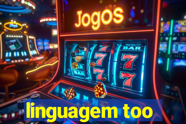 linguagem too